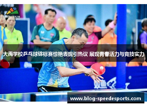 大禹学校乒乓球锦标赛惊艳表现引热议 展现青春活力与竞技实力