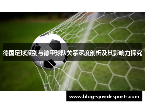 德国足球派别与德甲球队关系深度剖析及其影响力探究