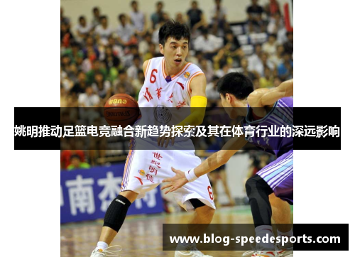姚明推动足篮电竞融合新趋势探索及其在体育行业的深远影响