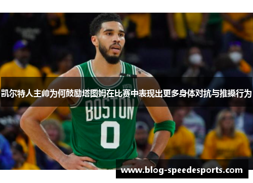 凯尔特人主帅为何鼓励塔图姆在比赛中表现出更多身体对抗与推搡行为