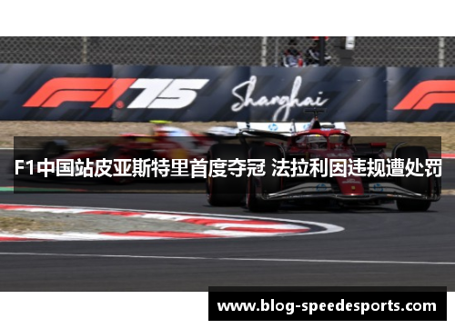 F1中国站皮亚斯特里首度夺冠 法拉利因违规遭处罚