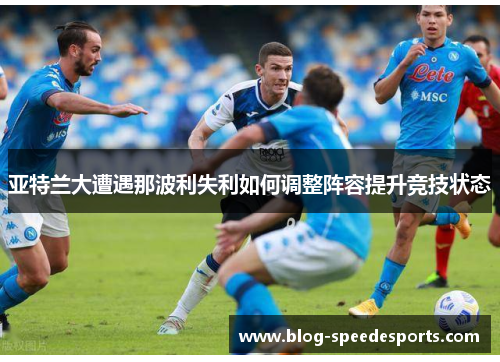 亚特兰大遭遇那波利失利如何调整阵容提升竞技状态