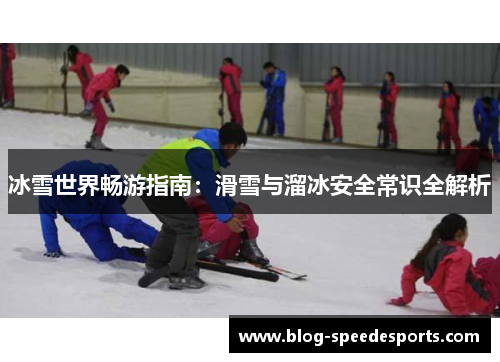 冰雪世界畅游指南：滑雪与溜冰安全常识全解析