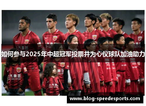 如何参与2025年中超冠军投票并为心仪球队加油助力