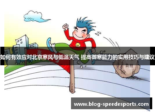 如何有效应对北京寒风与低温天气 提高御寒能力的实用技巧与建议