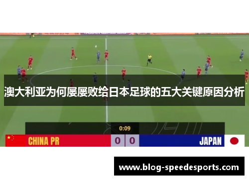 澳大利亚为何屡屡败给日本足球的五大关键原因分析