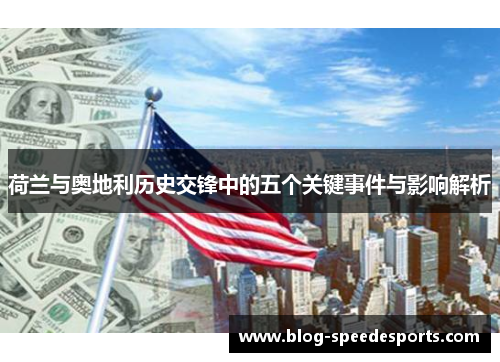 荷兰与奥地利历史交锋中的五个关键事件与影响解析