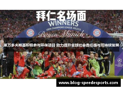 莱万多夫斯基积极参与环保项目 助力提升全球社会责任感与可持续发展