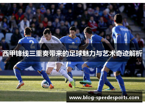 西甲锋线三重奏带来的足球魅力与艺术奇迹解析