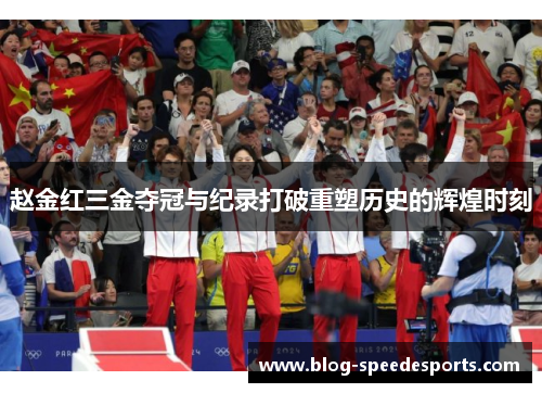 赵金红三金夺冠与纪录打破重塑历史的辉煌时刻 赵金红三金夺冠与纪录打破重塑历史的辉煌时刻