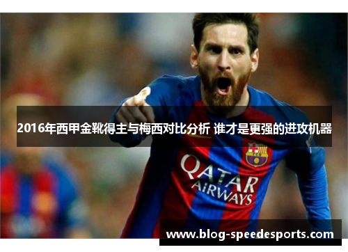 2016年西甲金靴得主与梅西对比分析 谁才是更强的进攻机器