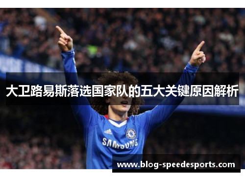 大卫路易斯落选国家队的五大关键原因解析 大卫路易斯落选国家队的五大关键原因解析