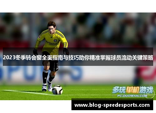 2023冬季转会窗全面指南与技巧助你精准掌握球员流动关键策略 2023冬季转会窗全面指南与技巧助你精准掌握球员流动关键策略