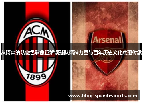 从阿森纳队徽色彩象征解读球队精神力量与百年历史文化底蕴传承