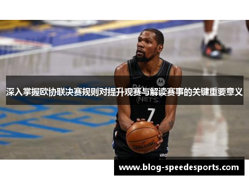 深入掌握欧协联决赛规则对提升观赛与解读赛事的关键重要意义 深入掌握欧协联决赛规则对提升观赛与解读赛事的关键重要意义