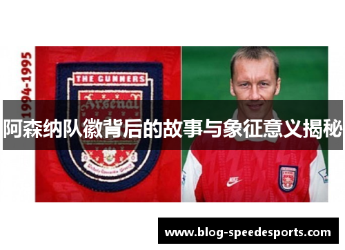 阿森纳队徽背后的故事与象征意义揭秘 阿森纳队徽背后的故事与象征意义揭秘