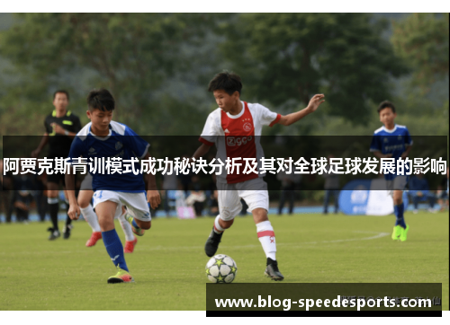 阿贾克斯青训模式成功秘诀分析及其对全球足球发展的影响